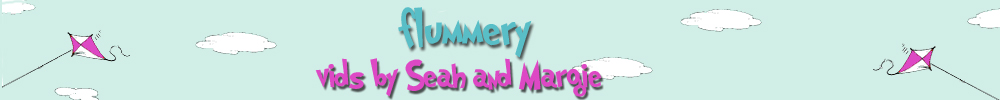 Flummery - vids by Seah and Margie